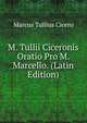 M. Tullii Ciceronis Oratio Pro M. Marcello. (Latin Edition), Marcus Tullius Cicero 