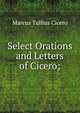 Select Orations and Letters of Cicero;, Marcus Tullius Cicero 