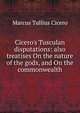 Cicero's Tusculan disputations: also treatises On the nature of the gods, and On the commonwealth, Marcus Tullius Cicero 