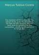 The treatises of M.T. Cicero: On the nature of the gods; On divination; On fate; On the republic; On the laws; and On standing for the consulship. . chiefly by the editor, C.D. Yonge, B.A, Marcus Tullius Cicero 