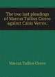 The two last pleadings of Marcus Tullius Cicero against Caius Verres;, Marcus Tullius Cicero 