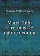 Marci Tullii Ciceronis De natura deorum, Marcus Tullius Cicero 
