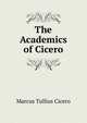 The Academics of Cicero, Marcus Tullius Cicero 