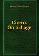 Cicero. On old age, Marcus Tullius Cicero 