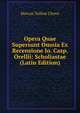Opera Quae Supersunt Omnia Ex Recensione Io. Casp. Orellii: Scholiastae (Latin Edition), Marcus Tullius Cicero 