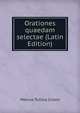 Orationes quaedam selectae (Latin Edition), Marcus Tullius Cicero 