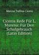 Ciceros Rede Fur L. Murena: Fur Den Schulgebrauch (Latin Edition), Marcus Tullius Cicero 