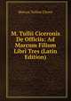 M. Tullii Ciceronis De Officiis: Ad Marcum Filium Libri Tres (Latin Edition), Marcus Tullius Cicero 