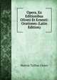 Opera, Ex Editionibus Oliveti Et Ernesti: Orationes (Latin Edition), Marcus Tullius Cicero 