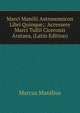 Marci Manilii Astronomicon Libri Quinque;: Accessere Marci Tullii Ciceronis Arataea, (Latin Edition), Marcus Manilius 