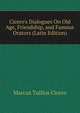 Cicero's Dialogues On Old Age, Friendship, and Famous Orators (Latin Edition), Marcus Tullius Cicero 