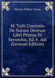 M. Tulli Ciceronis De Natura Deorum Libri Primus Et Secundus, Ed. F. Ast (German Edition), Marcus Tullius Cicero 