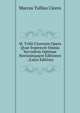 M. Tvllii Ciceronis Opera Qvae Svpersvnt Omnia Secvndvm Optimae Novissimasqve Editiones . (Latin Edition), Marcus Tullius Cicero 