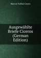 Ausgewahlte Briefe Ciceros (German Edition), Marcus Tullius Cicero 