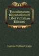 Tusculanarum Disputationum Libri V (Italian Edition), Marcus Tullius Cicero 