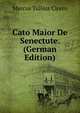Cato Maior De Senectute. (German Edition), Marcus Tullius Cicero 