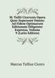 M. Tullii Ciceronis Opera Quae Supersunt Omnia: Ad Fidem Optimarum Editionum Diligenter Expressa, Volume 9 (Latin Edition), Marcus Tullius Cicero 