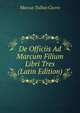 De Officiis Ad Marcum Filium Libri Tres (Latin Edition), Marcus Tullius Cicero 