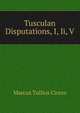 Tusculan Disputations, I, Ii, V, Marcus Tullius Cicero 