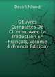 OEuvres Completes De Ciceron, Avec La Traduction En Francais, Volume 4 (French Edition), Desire Nisard 