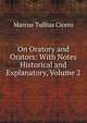 On Oratory and Orators: With Notes Historical and Explanatory, Volume 2, Marcus Tullius Cicero 