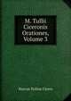 M. Tullii Ciceronis Orationes, Volume 3, Marcus Tullius Cicero 
