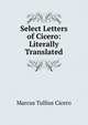 Select Letters of Cicero: Literally Translated, Marcus Tullius Cicero 