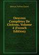 Oeuvres Completes De Ciceron, Volume 4 (French Edition), Marcus Tullius Cicero 