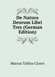 De Natura Deorum Libri Tres (German Edition), Marcus Tullius Cicero 