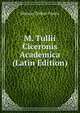 M. Tullii Ciceronis Academica (Latin Edition), Marcus Tullius Cicero 