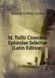M. Tullii Ciceronis Epistolae Selectae (Latin Edition), Marcus Tullius Cicero 