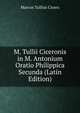 M. Tullii Ciceronis in M. Antonium Oratio Philippica Secunda (Latin Edition), Marcus Tullius Cicero 