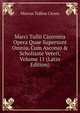 Marci Tullii Ciceronis Opera Quae Supersunt Omnia, Cum Asconio & Scholiaste Veteri, Volume 11 (Latin Edition), Marcus Tullius Cicero 