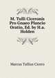 M. Tulli Ciceronis Pro Gnaeo Plancio Oratio, Ed. by H.a. Holden, Marcus Tullius Cicero 