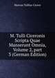M. Tulli Ciceronis Scripta Quae Manserunt Omnia, Volume 2, part 3 (German Edition), Marcus Tullius Cicero 