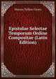 Epistulae Selectae Temporum Ordine Compositae (Latin Edition), Marcus Tullius Cicero 