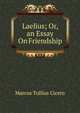 Laelius; Or, an Essay On Friendship, Marcus Tullius Cicero 