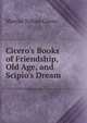 Cicero's Books of Friendship, Old Age, and Scipio's Dream, Marcus Tullius Cicero 