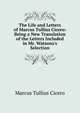The Life and Letters of Marcus Tullius Cicero: Being a New Translation of the Letters Included in Mr. Watsons's Selection, Marcus Tullius Cicero 