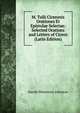 M. Tulli Ciceronis Orationes Et Epistolae Selectae: Selected Orations and Letters of Cicero (Latin Edition), Harold Whetstone Johnston 
