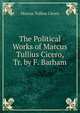 The Political Works of Marcus Tullius Cicero, Tr. by F. Barham, Marcus Tullius Cicero 