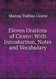 Eleven Orations of Cicero: With Introduction, Notes and Vocabulary, Marcus Tullius Cicero 