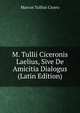 M. Tullii Ciceronis Laelius, Sive De Amicitia Dialogus (Latin Edition), Marcus Tullius Cicero 