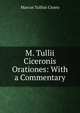 M. Tullii Ciceronis Orationes: With a Commentary, Marcus Tullius Cicero 