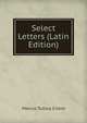 Select Letters (Latin Edition), Marcus Tullius Cicero 