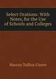 Select Orations: With Notes, for the Use of Schools and Colleges, Marcus Tullius Cicero 