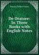 De Oratore: In Three Books with English Notes, Marcus Tullius Cicero 