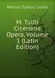 M. Tullii Ciceronis Opera, Volume 1 (Latin Edition), Marcus Tullius Cicero 