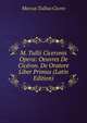 M. Tullii Ciceronis Opera: Oeuvres De Ciceron. De Oratore Liber Primus (Latin Edition), Marcus Tullius Cicero 