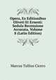 Opera, Ex Editionibus Oliveti Et Ernesti: Sedula Recensione Accurata, Volume 8 (Latin Edition), Marcus Tullius Cicero 